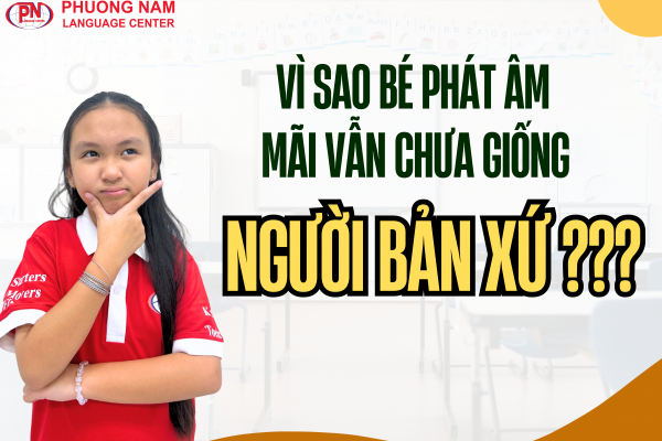 VÌ SAO BÉ PHÁT ÂM CHƯA GIỐNG NGƯỜI BẢN XỨ ?